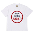 STOP BEING RACIST TEE